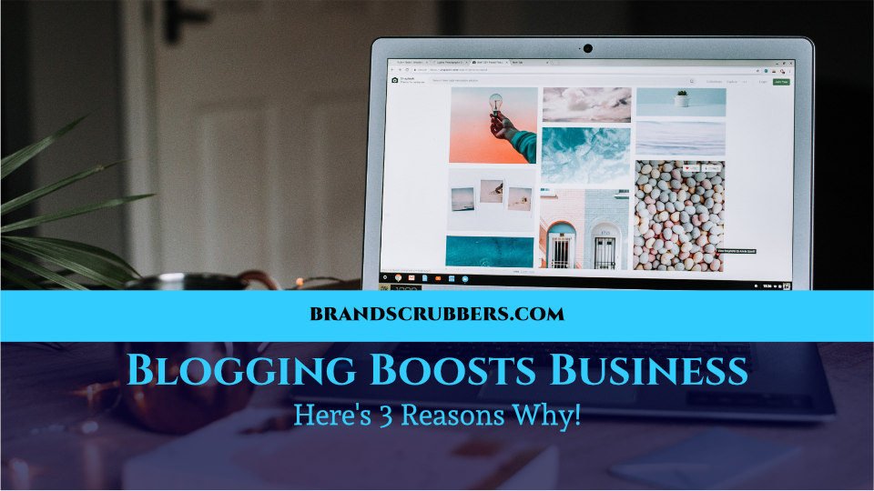Blogging Boosts Business, Here's 3 Reasons Why