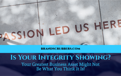 Is Your Integrity Showing? Your Greatest Business Asset Might Not Be What You Think It Is!