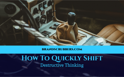 How To Quickly Shift Destructive Thinking