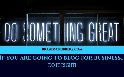 If you are going to blog for business… DO IT RIGHT!