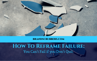 How To Reframe Failure: You Can’t Fail if you Don’t Quit.