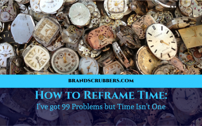 How to Reframe Time: I’ve got 99 Problems but Time Isn’t One