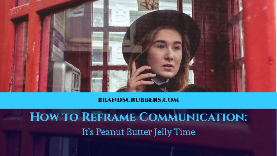 How to Reframe Communication It’s Peanut Butter Jelly Time