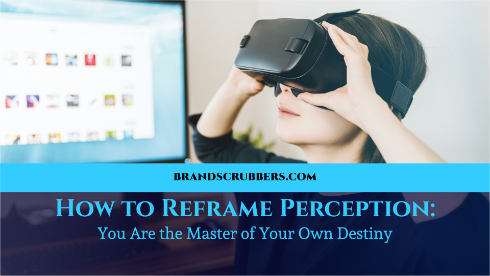 How to Reframe Perception You Are the Master of Your Own Destiny
