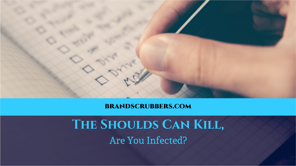 The Shoulds Can Kill, Are You Infected