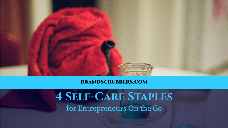 4 Self-Care Staples for Entrepreneurs On the Go