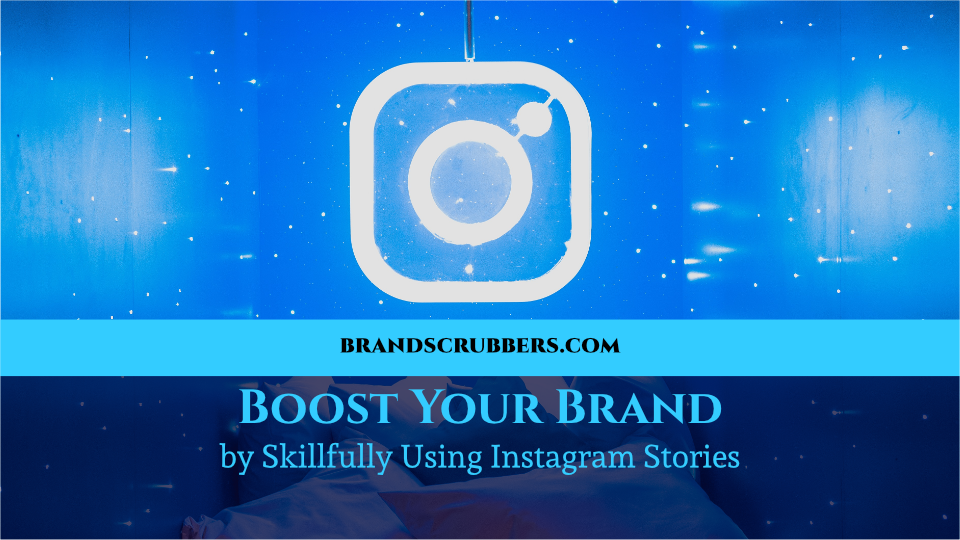 Boost Your Brand by Skillfully Using Instagram Stories