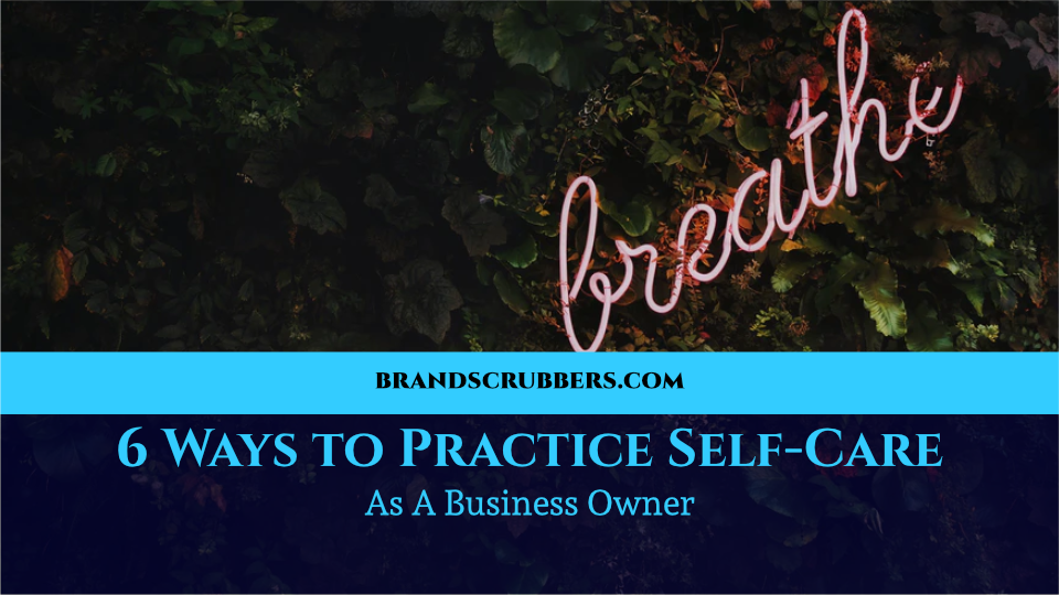 6 Ways to Practice Self-Care As A Business Owner