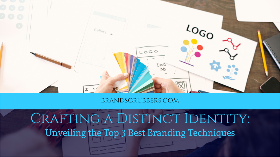 Crafting a Distinct Identity: Unveiling the Top 3 Best Branding Techniques